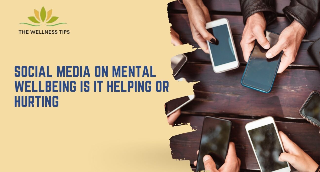 Social Media on Mental WellBeing Is It Helping or Hurting